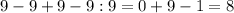 9-9+9-9:9=0+9-1=8