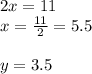 2x=11\\ x= \frac{11}{2}=5.5\\ \\ y=3.5
