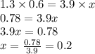 1.3 \times 0.6 = 3.9 \times x \\ 0.78 = 3.9x \\ 3.9x = 0.78 \\ x = \frac{0.78}{3.9} = 0.2