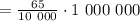 = \frac{65}{10 \ 000} \cdot 1 \ 000 \ 000