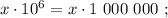 x \cdot 10^6 = x \cdot 1 \ 000 \ 000 \ ;