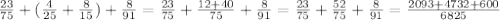 \frac{23}{75} +( \frac{4}{25} + \frac{8}{15} )+ \frac{8}{91} = \frac{23}{75}+ \frac{12+40}{75} + \frac{8}{91} = \frac{23}{75} + \frac{52}{75} + \frac{8}{91} =\frac{2093+4732+600}{6825}