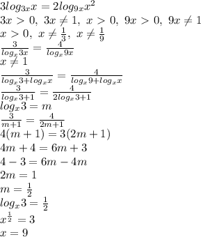 3log_{3x}x=2log_{9x}x^2\\&#10;3x\ \textgreater \ 0, \ 3x \neq 1, \ x\ \textgreater \ 0, \ 9x\ \textgreater \ 0, \ 9x \neq 1\\&#10;x\ \textgreater \ 0, \ x \neq \frac{1}{3} , \ x \neq \frac{1}{9} \\&#10; \frac{3}{log_x3x} = \frac{4}{log_x9x} \\&#10;x \neq 1\\&#10;\frac{3}{log_x3+log_xx} = \frac{4}{log_x9+log_xx} \\&#10; \frac{3}{log_x3+1} = \frac{4}{2log_x3+1} \\&#10;log_x3=m\\&#10; \frac{3}{m+1} = \frac{4}{2m+1} \\&#10;4(m+1)=3(2m+1)\\&#10;4m+4=6m+3\\&#10;4-3=6m-4m\\&#10;2m=1\\&#10;m= \frac{1}{2}\\&#10;log_x3= \frac{1}{2}\\&#10;x^{ \frac{1}{2}} =3\\&#10;x=9