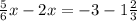 \frac{5}{6} x - 2x = -3 - 1\frac{2}{3}