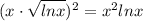 (x\cdot\sqrt{lnx})^2=x^2lnx