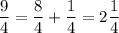 \displaystyle {\frac{9}{4} = \frac{8}{4} + \frac{1}{4} = 2\frac{1}{4} }