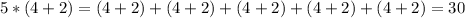 5 * (4+2) = (4+2) + (4+2) + (4+2) + (4+2) + (4+2) = 30