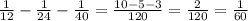 \frac{1}{12}- \frac{1}{24}- \frac{1}{40}= \frac{10-5-3}{120}= \frac{2}{120}= \frac{1}{60}