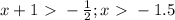 x+1\ \textgreater \ - \frac{1}{2}; x\ \textgreater \ -1.5