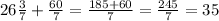 26 \frac{3}{7} + \frac{60}{7} = \frac{185+60}{7} = \frac{245}{7} =35