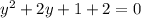 y ^{2} + 2y + 1 + 2 = 0