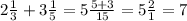 2\frac{1}{3} + 3\frac{1}{5} = 5\frac{5+3}{15} = 5 \frac{2}{1} =7