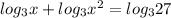 log_3 x+log_3 x^2=log_3 27