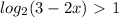 log_ {2} (3-2x)\ \textgreater \ 1