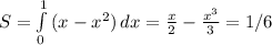 S= \int\limits^1_0 {(x-x^2)} \, dx= \frac{x}{2}- \frac{x^3}{3} = 1/6