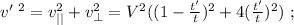 v'^{ \ 2} = v_{||}^2 + v_{\perp}^2 = V^2 ( ( 1 - \frac{t'}{t} )^2 + 4 ( \frac{t'}{t} )^2 ) \ ;