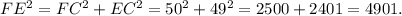 FE ^{2} = FC ^{2} + EC ^{2} = 50^{2}+ 49^{2} = 2500 + 2401 = 4901.