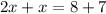 2x+x=8+7