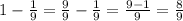 1 - \frac{1}{9} = \frac{9}{9} - \frac{1}{9} = \frac{9-1}{9} = \frac{8}{9}