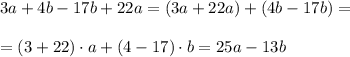 3a+4b-17b+22a=(3a+22a)+(4b-17b)=\\\\=(3+22)\cdot a+(4-17)\cdot b=25a-13b