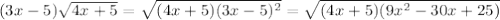 (3x-5)\sqrt{4x+5} = \sqrt{(4x+5)(3x-5)^2}= \sqrt{(4x+5)(9x^2-30x+25)}