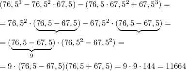 (76,5^3-76,5^2\cdot 67,5)-(76,5\cdot 67,5^2+67,5^3)=\\\\=76,5^2\cdot (\underbrace {76,5-67,5})-67,5^2\cdot (\underbrace {76,5-67,5})=\\\\=(\underbrace {76,5-67,5}_{9})\cdot (76,5^2-67,5^2)=\\\\=9\cdot (76,5-67,5)(76,5+67,5)=9\cdot 9\cdot 144=11664