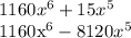 1160x^6+15x^5&#10;&#10;1160x^6-8120x^5&#10;