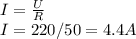 I= \frac{U}{R} \\ &#10;I=220/50=4.4 A