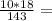 \frac{10*18}{143} =