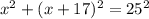 x^{2} + (x + 17) ^{2} = 25 ^{2}