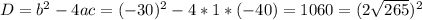 D= b^{2} -4ac=(-30)^{2}-4*1*(-40)=1060=(2 \sqrt{265})^{2} &#10;