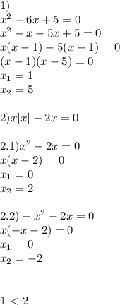 1) \\ x^2-6x+5=0 \\ x^2-x-5x+5=0 \\ x(x-1)-5(x-1)=0 \\ (x-1)(x-5)=0 \\ x_1=1 \\ x_2=5 \\ \\ 2)x|x|-2x=0 \\ \\ 2.1)x^2-2x=0 \\ x(x-2)=0 \\ x_1=0 \\ x_2=2 \\ \\ 2.2)-x^2-2x=0 \\ x(-x-2)=0 \\ x_1=0 \\ x_2= -2 \\ \\ \\ 1\ \textless \ 2