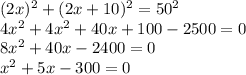 (2x)^{2} +(2x+10)^{2} = 50^{2} \\ 4x^{2} +4 x^{2} +40x+100-2500=0 \\ 8 x^{2} +40x-2400=0 \\ x^{2} +5x-300=0