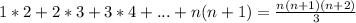 1*2 + 2*3 + 3*4 +...+ n(n + 1) = \frac{n(n + 1)(n + 2)}{3}