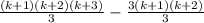 \frac{(k + 1)(k + 2)(k + 3)}{3} - \frac{3(k+1)(k +2)}{3}