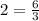 2 = \frac{6}{3}