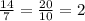 \frac{14}{7} = \frac{20}{10} = 2