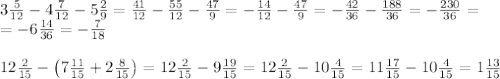 3\frac5{12}-4\frac7{12}-5\frac29=\frac{41}{12}-\frac{55}{12}-\frac{47}9=-\frac{14}{12}-\frac{47}9=-\frac{42}{36}-\frac{188}{36}=-\frac{230}{36}=\\=-6\frac{14}{36}=-\frac7{18}\\\\12\frac2{15}-\left(7\frac{11}{15}+2\frac8{15}\right)=12\frac2{15}-9\frac{19}{15}=12\frac2{15}-10\frac4{15}=11\frac{17}{15}-10\frac4{15}=1\frac{13}{15}