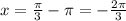 x = \frac{ \pi }{3} - \pi = - \frac{2 \pi }{3}