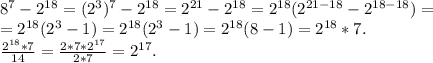 8^7-2^{18}=(2^3)^7-2^{18}=2^{21}-2^{18}=2^{18}(2^{21-18}-2^{18-18})= \\ =2^{18}(2^3-1) = 2^{18}(2^3-1)=2^{18}(8-1)=2^{18}*7.&#10; \\ \frac{2^{18}*7}{14}= \frac{2*7*2^{17}}{2*7}=2^{17}.&#10;