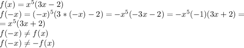 f(x)=x^5(3x-2) \\ f(-x)=(-x)^5(3*(-x)-2)=-x^5(-3x-2)=-x^5(-1)(3x+2)= \\ =x^5(3x+2) \\ f(-x)\neq f(x) \\ f(-x) \neq -f(x)