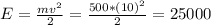 E= \frac{mv^2}{2} = \frac{500*(10)^2}{2} =25000