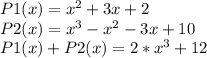 P1(x)=x^2+3x+2 \\ P2(x)=x^3-x^2-3x+10 \\ P1(x)+P2(x)=2*x^3+12