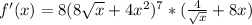 f'(x)=8(8 \sqrt{x} +4x^2)^7*( \frac{4}{ \sqrt{x} } +8x)