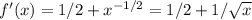 f'(x)=1/2 +x^{-1/2}=1/2 + 1/ \sqrt{x}