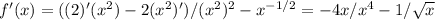 f'(x)=((2)'(x^2)-2(x^2)')/(x^2)^2 - x^{-1/2} = - 4x/x^4 - 1/ \sqrt{x}}