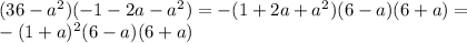 (36-a^{2})(-1-2a- a^{2} )=-(1+2a+ a^{2} )(6-a)(6+a)= \\ &#10;-(1+a)^{2}(6-a)(6+a)