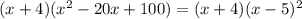 (x+4)(x^{2} -20x+100)=(x+4)(x-5)^2&#10;