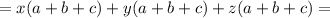 =x(a+b+c)+y(a+b+c)+z(a+b+c)=