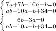 \left \{ {{7a+7b-10a-b=0} \atop {ab-10a-b+34=0}} \right. \\ &#10; \left \{ {{6b-3a=0} \atop {ab-10a-b+34=0}} \right. \\ &#10;